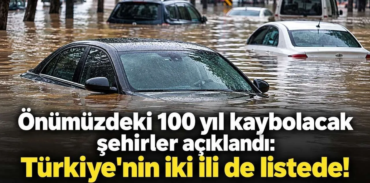 Önümüzdeki 100 Yıl Kaybolacak Şehirler Açıklandı: Türkiye'nin İki İli de Listede