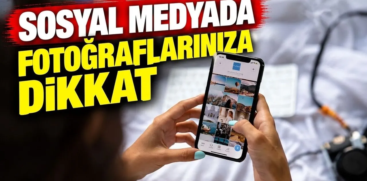 Sosyal Medyada Fotoğraflarınıza Dikkat