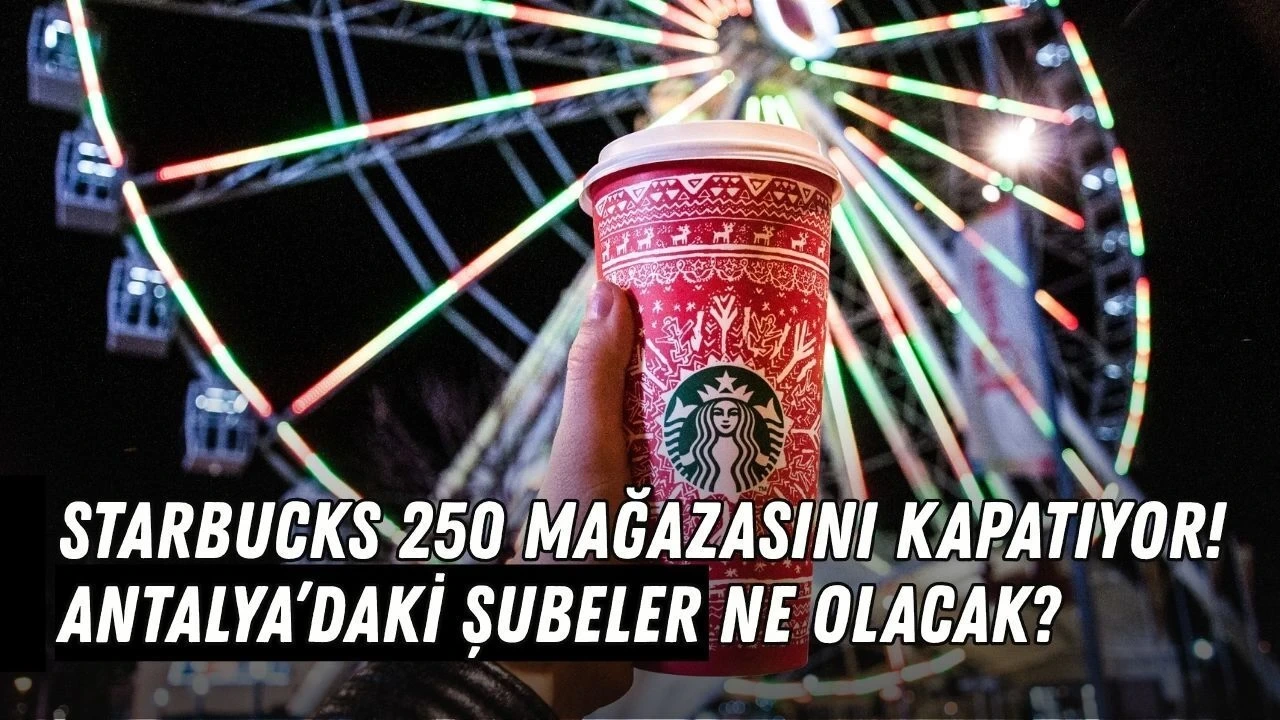 Starbucks 250 Mağazasını Kapatıyor! Antalya'daki Şubeler Ne Olacak - Antalya Haber