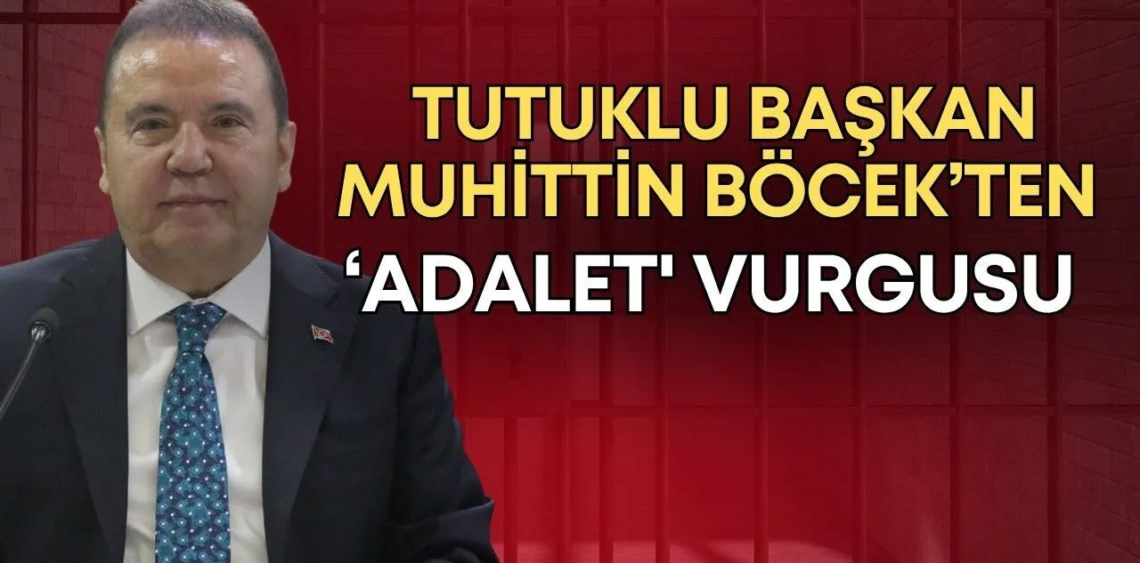 Tutuklu Başkan Muhittin Böcek'ten 'Adalet' Vurgusu