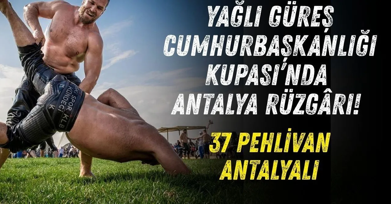 Yağlı Güreş Cumhurbaşkanlığı Kupası'nda Antalya Rüzgârı! 37 Pehlivan Antalyalı