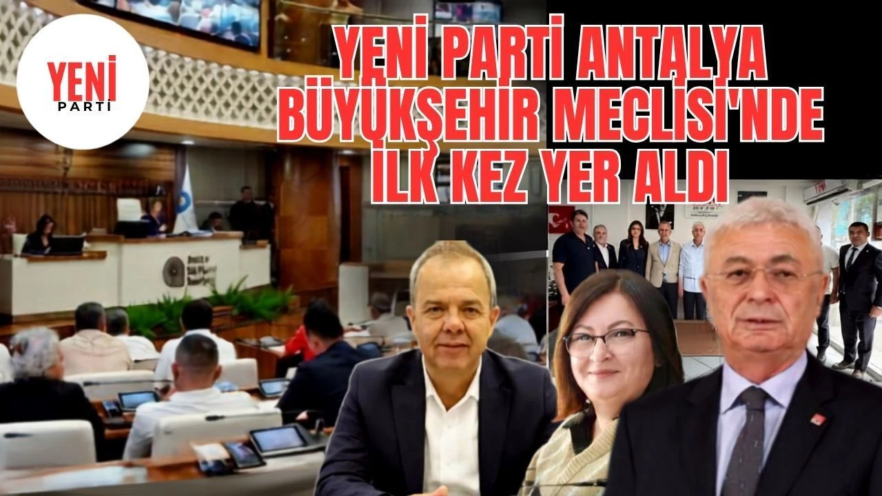Yeni Parti Antalya Büyükşehir Meclisi'nde İlk Kez Yer Aldı