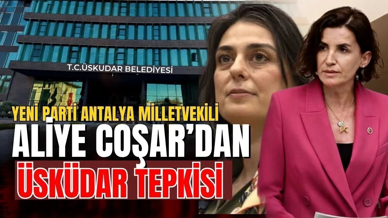 Yeni Parti Antalya Milletvekili Aliye Coşar'dan Üsküdar Tepkisi - Antalya Haber