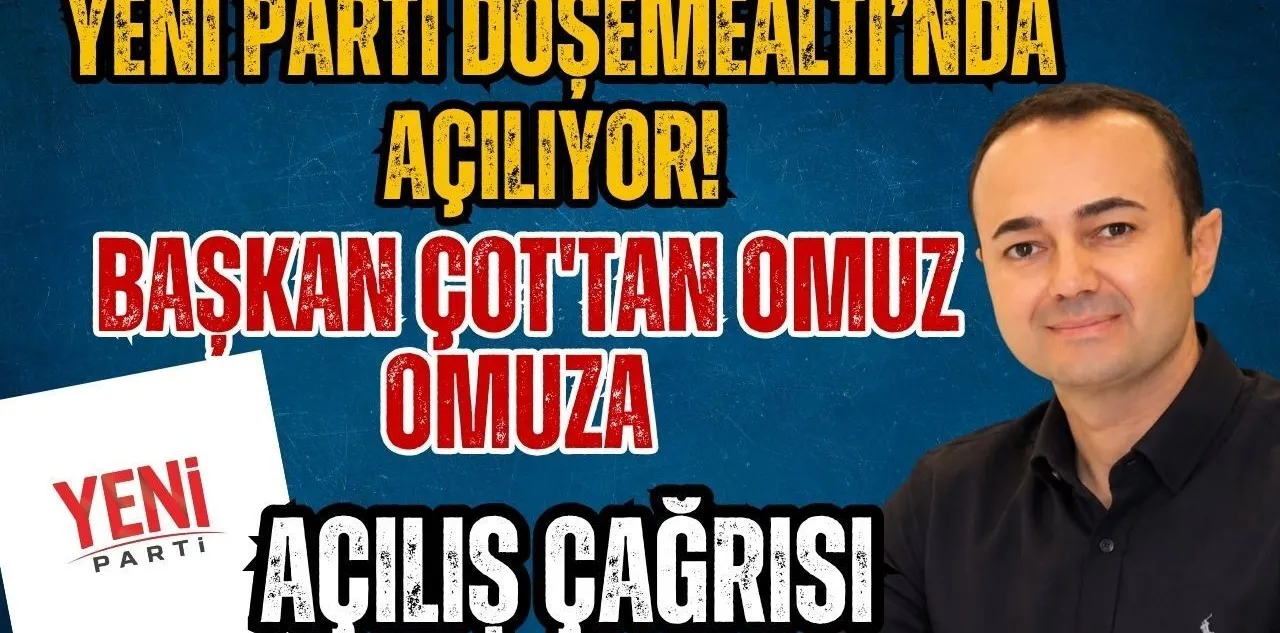 Yeni Parti Döşemealtı'nda Açılıyor! Başkan Çot'tan Omuz Omuza Açılış Çağrısı