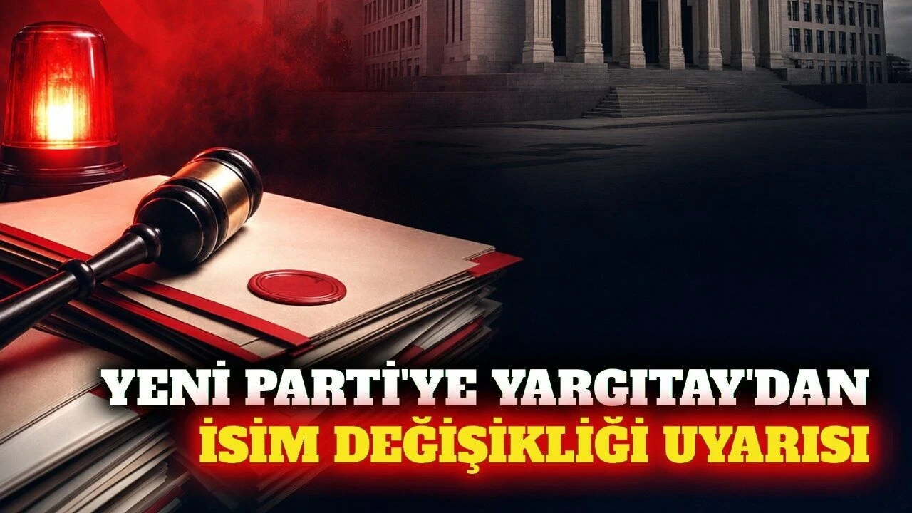 Yeni Parti'ye Yargıtay'dan İsim Değişikliği Uyarısı - Antalya Haber