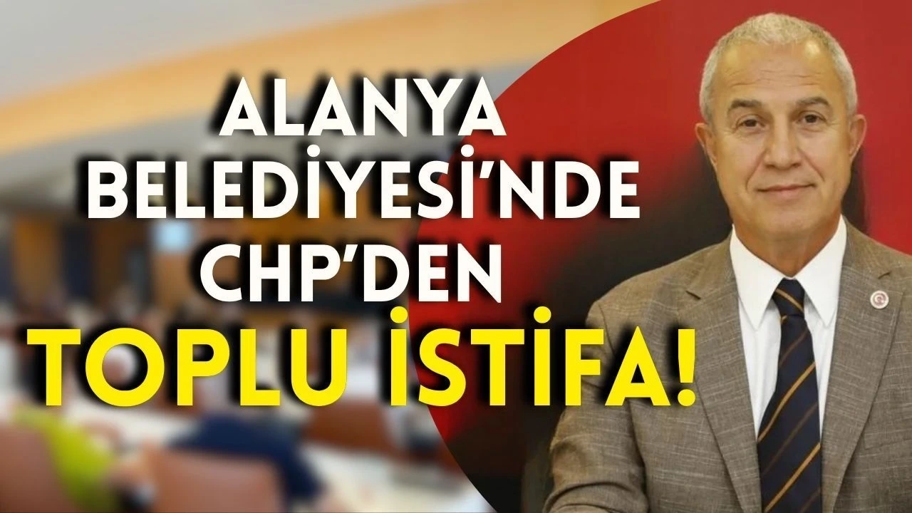 Alanya Belediyesi'nde CHP'den Toplu İstifa - Antalya Haber