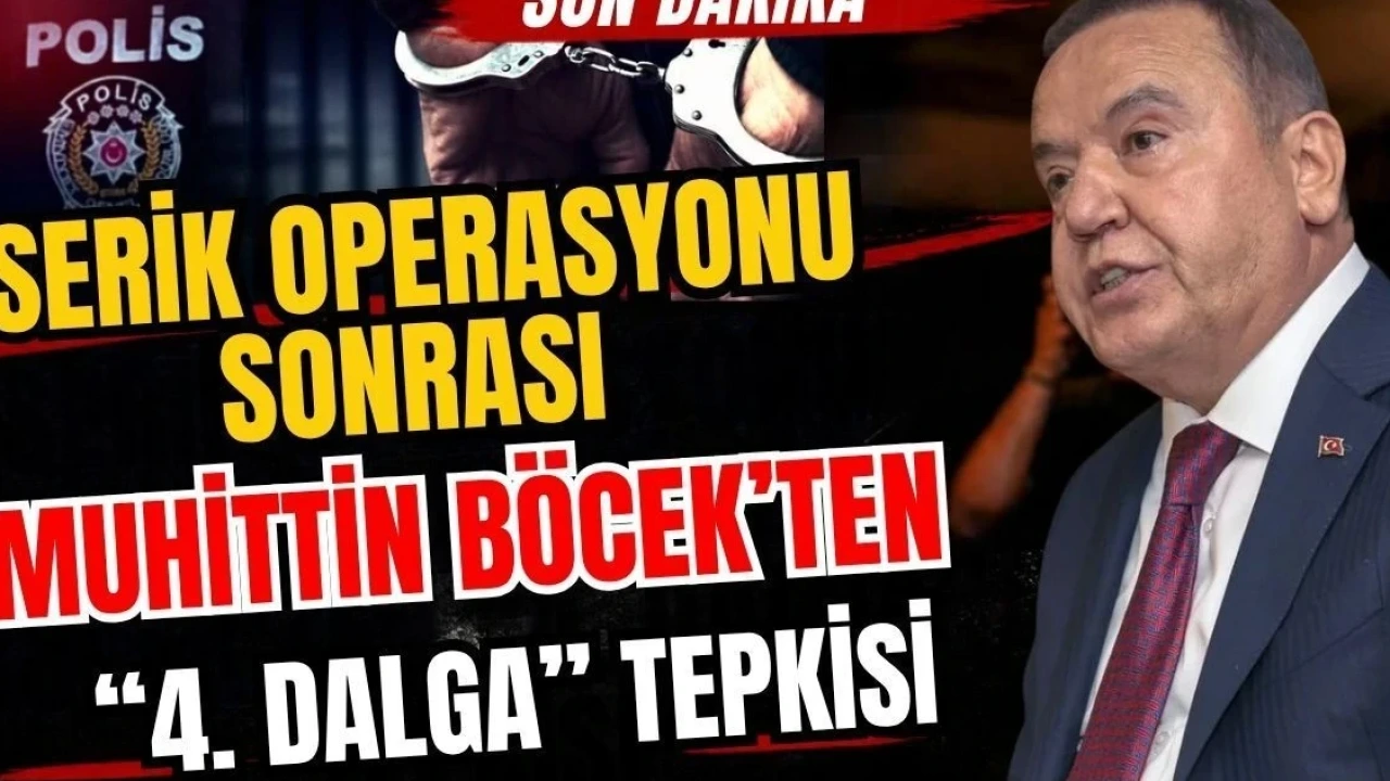 Serik Operasyonu Sonrası Muhittin Böcek'ten "4. Dalga" Tepkisi - Antalya Haber