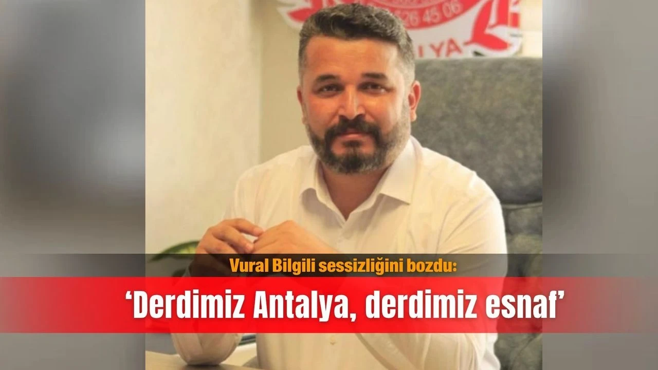 Vural Bilgili Sessizliğini Bozdu: Derdimiz Antalya, Derdimiz Esnaf - Antalya Haber